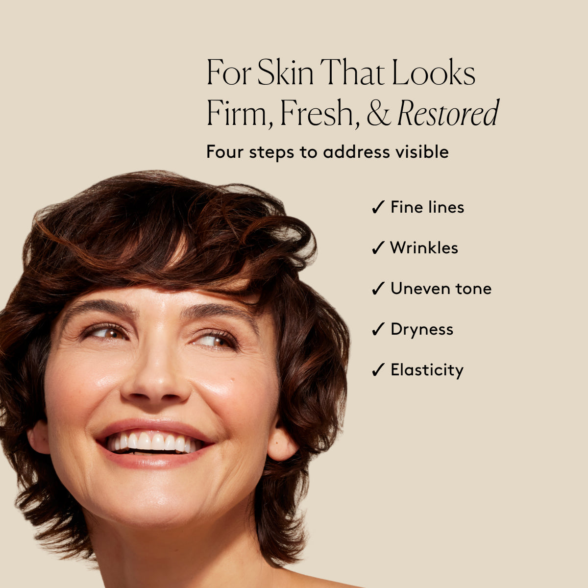 
                
                  Smiling model with radiant-looking skin beside text listing visible improvement in fine lines, wrinkles, uneven tone, dryness, and elasticity
                
              